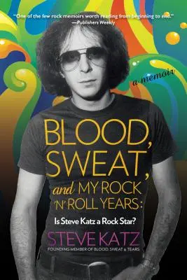 Sangre, sudor y mis años de rock and roll: ¿Es Steve Katz una estrella del rock? - Blood, Sweat, and My Rock 'n' Roll Years: Is Steve Katz a Rock Star?