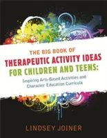 El Gran Libro de Ideas de Actividades Terapéuticas para Niños y Adolescentes: Actividades inspiradoras basadas en las artes y planes de estudio para la educación del carácter - The Big Book of Therapeutic Activity Ideas for Children and Teens: Inspiring Arts-Based Activities and Character Education Curricula