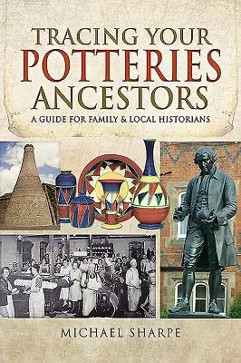 Siguiendo la pista a sus antepasados de Potteries: Guía para historiadores familiares y locales - Tracing Your Potteries Ancestors: A Guide for Family & Local Historians