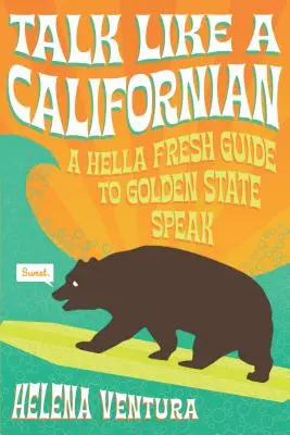 Habla como un californiano: Una guía muy fresca del habla del Estado Dorado - Talk Like a Californian: A Hella Fresh Guide to Golden State Speak