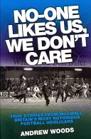 No le gustamos a nadie, no nos importa: Historias reales del Millwall, los hooligans más famosos del Reino Unido. - No-One Likes Us, We Don't Care: True Stories from Millwall, Britain's Most Notorious Football Hooligans