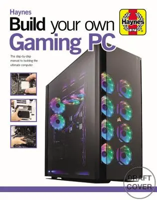 Construye tu propio PC para juegos: El manual paso a paso para construir el ordenador definitivo - Build Your Own Gaming PC: The Step-By-Step Manual to Building the Ultimate Computer