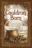 Del Caldero Nacido: Explorando la Magia de la Leyenda y el Saber Galeses - From the Cauldron Born: Exploring the Magic of Welsh Legend & Lore