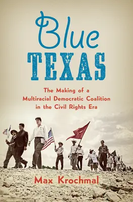 Blue Texas: La formación de una coalición democrática multirracial en la era de los derechos civiles - Blue Texas: The Making of a Multiracial Democratic Coalition in the Civil Rights Era