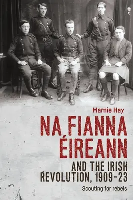 Na Fianna ireann y la revolución irlandesa, 1909-23: En busca de rebeldes - Na Fianna ireann and the Irish Revolution, 1909-23: Scouting for Rebels