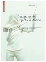 Diseñar objetos en movimiento - Explorar la empatía cinestésica - Designing Objects in Motion - Exploring Kinaesthetic Empathy