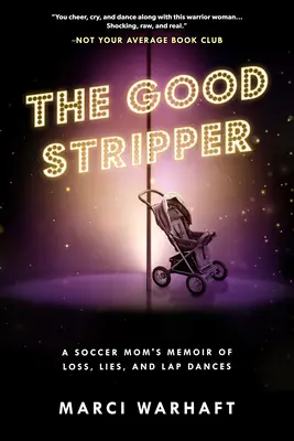 The Good Stripper: Las memorias de una madre futbolista sobre mentiras, pérdidas y bailes eróticos - The Good Stripper: A Soccer Mom's Memoir of Lies, Loss and Lapdances