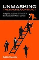 Unmasking the Racial Contract: Indigenous Voices on Racism in the Australian Public Service (Desenmascarando el contrato racial: voces indígenas sobre el racismo en el servicio público australiano) - Unmasking the Racial Contract: Indigenous Voices on Racism in the Australian Public Service