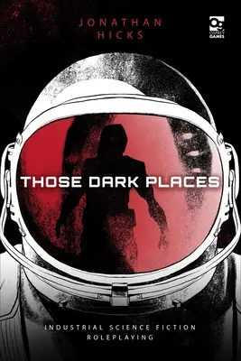 Esos lugares oscuros: Juegos de rol de ciencia ficción industrial - Those Dark Places: Industrial Science Fiction Roleplaying