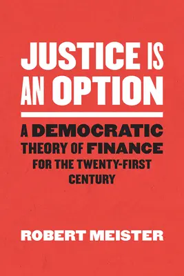 La justicia es una opción: Una teoría democrática de las finanzas para el siglo XXI - Justice Is an Option: A Democratic Theory of Finance for the Twenty-First Century