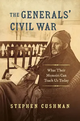 La guerra civil de los generales: lo que sus memorias pueden enseñarnos hoy - The Generals' Civil War: What Their Memoirs Can Teach Us Today