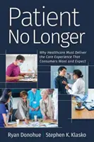 Ya no somos pacientes: Por qué la sanidad debe ofrecer la experiencia asistencial que desean y esperan los consumidores - Patient No Longer: Why Healthcare Must Deliver the Care Experience That Consumers Want and Expect