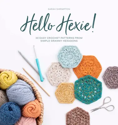 Hello Hexie: 20 fáciles patrones de ganchillo a partir de sencillos hexágonos de abuelita - Hello Hexie!: 20 Easy Crochet Patterns from Simple Granny Hexagons