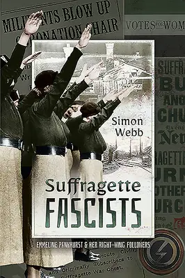 Sufragistas fascistas: Emmeline Pankhurst y sus seguidores de derechas - Suffragette Fascists: Emmeline Pankhurst and Her Right-Wing Followers