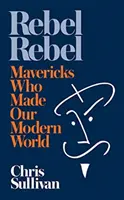 Rebelde rebelde - Cómo los inconformistas hicieron nuestro mundo moderno - Rebel Rebel - How Mavericks Made Our Modern World