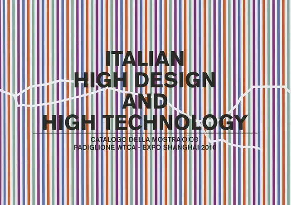 Alto diseño y alta tecnología italianos: Catalogo Della Mostra Presso Il Padiglione Wtca Esposizione Shanghai 2010 - Italian High Design and High Technology: Catalogo Della Mostra Presso Il Padiglione Wtca Esposizione Shanghai 2010