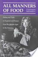 All Manners of Food: Comer y degustar en Inglaterra y Francia desde la Edad Media hasta nuestros días - All Manners of Food: Eating and Taste in England and France from the Middle Ages to the Present