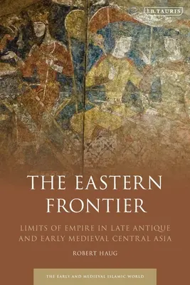 La frontera oriental: Límites del Imperio en Asia Central de la Antigüedad Tardía y la Alta Edad Media - The Eastern Frontier: Limits of Empire in Late Antique and Early Medieval Central Asia