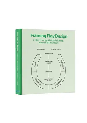 Framing Play Design: Guía práctica para diseñadores, estudiantes e innovadores - Framing Play Design: A Hands-On Guide for Designers, Learners and Innovators