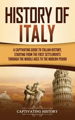 Historia de Italia: Una guía cautivadora de la historia de Italia, desde los primeros asentamientos, pasando por la Edad Media, hasta la moderna Peri - History of Italy: A Captivating Guide to Italian History, Starting from the First Settlements through the Middle Ages to the Modern Peri