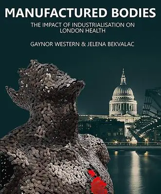 Cuerpos manufacturados: El impacto de la industrialización en la salud de Londres - Manufactured Bodies: The Impact of Industrialisation on London Health