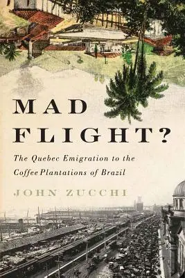 ¿Vuelo de locos? La emigración quebequense a las plantaciones de café de Brasil - Mad Flight?: The Quebec Emigration to the Coffee Plantations of Brazil