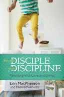 Ponga el discípulo en la disciplina: Ser Padres con Amor y Límites - Put the Disciple Into Discipline: Parenting with Love and Limits