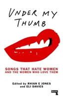 Bajo mi pulgar: Canciones que odian a las mujeres y las mujeres que las aman - Under My Thumb: Songs That Hate Women and the Women Who Love Them