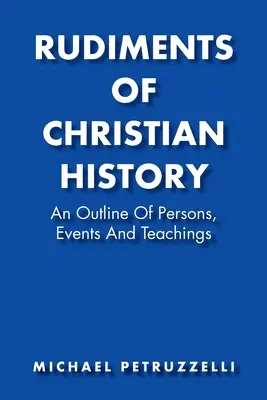 Rudimentos de historia cristiana: Reseña de personajes, acontecimientos y enseñanzas - Rudiments of Christian History: An Outline of Persons, Events, and Teachings