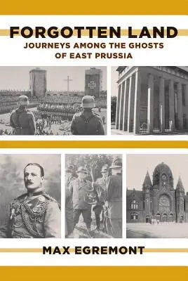 Tierra olvidada: Viajes entre los fantasmas de Prusia Oriental - Forgotten Land: Journeys Among the Ghosts of East Prussia