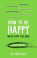 Cómo ser feliz (o al menos menos estar menos triste): un cuaderno de trabajo creativo - How to Be Happy (or at least less sad) - A Creative Workbook