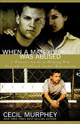 Cuando un Hombre que Amas fue Abusado: La Guía de una Mujer para Ayudarle a Superar el Abuso Sexual en la Infancia - When a Man You Love Was Abused: A Woman's Guide to Helping Him Overcome Childhood Sexual Molestation