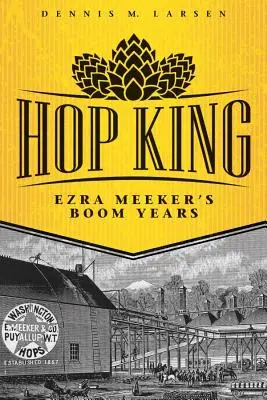 El rey del lúpulo: Los años de auge de Ezra Meeker - Hop King: Ezra Meeker's Boom Years