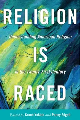 Religion Is Raced: Comprender la religión estadounidense en el siglo XXI - Religion Is Raced: Understanding American Religion in the Twenty-First Century