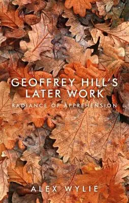 La obra posterior de Geoffrey Hill El resplandor de la comprensión - Geoffrey Hill's Later Work: Radiance of Apprehension