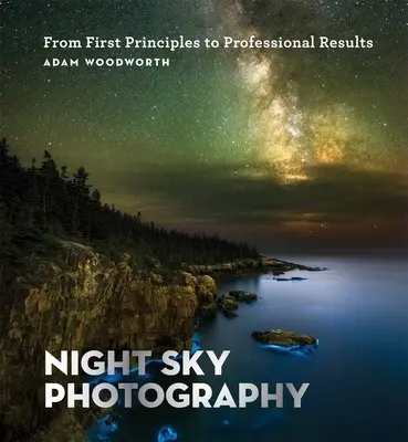 Fotografía del cielo nocturno: De los primeros principios a los resultados profesionales - Night Sky Photography: From First Principles to Professional Results