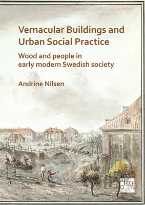 Vernacular Buildings and Urban Social Practice: La madera y la gente en la sociedad sueca de principios de la Edad Moderna - Vernacular Buildings and Urban Social Practice: Wood and People in Early Modern Swedish Society