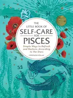 El Pequeño Libro del Autocuidado para Piscis: Formas sencillas de refrescarse y restaurarse, según las estrellas - The Little Book of Self-Care for Pisces: Simple Ways to Refresh and Restore--According to the Stars