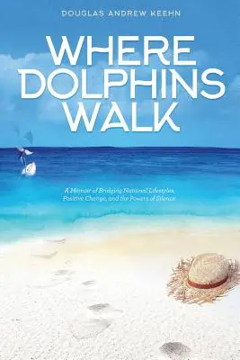 Donde caminan los delfines: A Memoir of Bridging National Lifestyles, Positive Change and Powers of Silence (Donde caminan los delfines: memorias de un puente entre estilos de vida nacionales, cambios positivos y poderes del silencio) - Where Dolphins Walk: A Memoir of Bridging National Lifestyles, Positive Change and Powers of Silence