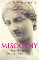 Breve historia de la misoginia - El prejuicio más antiguo del mundo - Brief History of Misogyny - The World's Oldest Prejudice