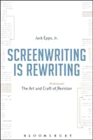 Escribir guiones es reescribir: El arte y el oficio de la revisión profesional - Screenwriting Is Rewriting: The Art and Craft of Professional Revision