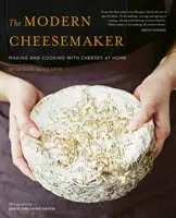 El quesero moderno: Cómo hacer y cocinar quesos en casa - The Modern Cheesemaker: Making and Cooking with Cheeses at Home