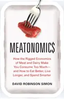 Meatonomics: Cómo la economía amañada de la carne y los productos lácteos te hace consumir demasiado y cómo comer mejor, vivir más y gastar menos. - Meatonomics: How the Rigged Economics of Meat and Dairy Make You Consume Too Much--And How to Eat Better, Live Longer, and Spend Sm