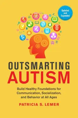 Superando el autismo, actualizado y ampliado: Construir bases sanas para la comunicación, la socialización y el comportamiento en todas las edades - Outsmarting Autism, Updated and Expanded: Build Healthy Foundations for Communication, Socialization, and Behavior at All Ages