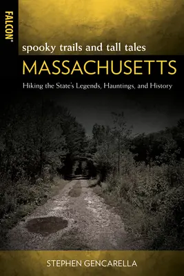 Senderos espeluznantes y cuentos de Massachusetts: Senderismo por las leyendas, los fantasmas y la historia del estado - Spooky Trails and Tall Tales Massachusetts: Hiking the State's Legends, Hauntings, and History