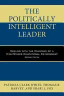 El líder políticamente inteligente: Cómo afrontar los dilemas de un entorno educativo de alto riesgo, segunda edición - The Politically Intelligent Leader: Dealing with the Dilemmas of a High-Stakes Educational Environment, Second Edition