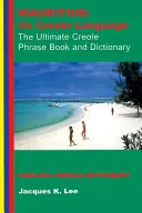 Mauricio: Su lengua criolla: The Ultimate Creole Phrase Book: Diccionario inglés-criollo - Mauritius: Its Creole Language: The Ultimate Creole Phrase Book: English-Creole Dictionary