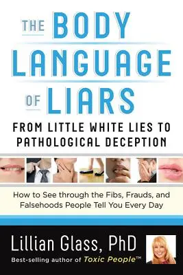 El lenguaje corporal de los mentirosos: De las mentirijillas blancas al engaño patológico: cómo descifrar las mentiras, fraudes y falsedades de la gente - The Body Language of Liars: From Little White Lies to Pathological Deception--How to See Through the Fibs, Frauds, and Falsehoods People Tell You