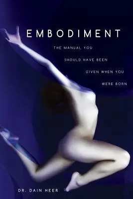 Embodiment: El manual que deberían haberte dado cuando naciste - Embodiment: The Manual You Should Have Been Given When You Were Born