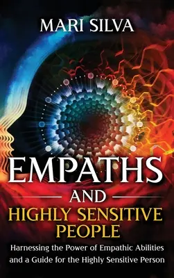 Empáticos y Personas Altamente Sensibles: Aprovechando el Poder de las Habilidades Empáticas y una Guía para la Persona Altamente Sensible - Empaths and Highly Sensitive People: Harnessing the Power of Empathic Abilities and a Guide for the Highly Sensitive Person